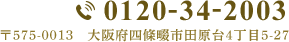 TEL:0120-34-2003 〒575-0013　大阪府四條畷市田原台4丁目5-27